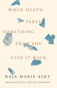 نایا ماریه آیْت، ترجمه‌ی دنیس نیومن، آن هنگام که مرگ چیزی از تو ستاند، آن را باز ستان (۲۰۱۹)  When Death Takes Something from You Give It Back: Carl's Book by Naja Marie Aidt, Denise J. Newman (Contributor)