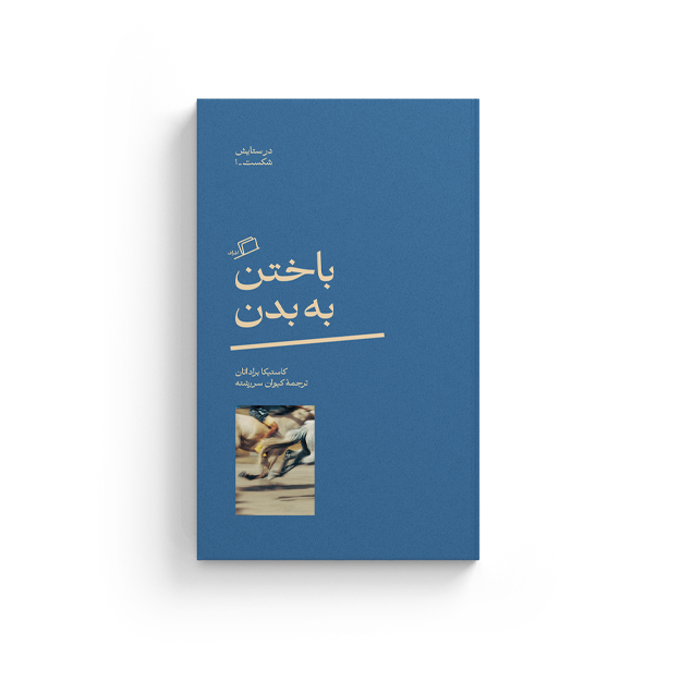 باختن به بدن - در ستایش شکست (1)، کاستیکا براداتان، رویا پورآذر، کیوان سررشته، نشر اطراف، نفیسه مرشدزاده، پژمان واسعی، الهام شوشتری زاده، زهرا خیریه، جستار فلسفی، گاندی، چوران، میشیما